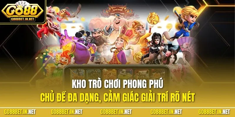 Kho trò chơi phong phú, chủ đề đa dạng, cảm giác giải trí rõ nét